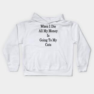 When I Die All My Money Is Going To My Cats Kids Hoodie